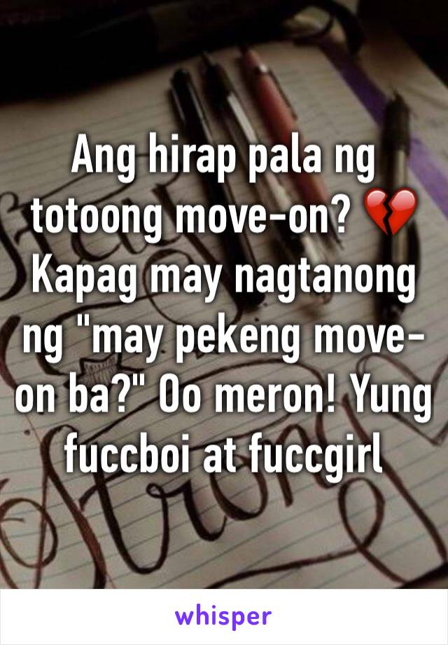 Ang hirap pala ng totoong move-on? 💔 Kapag may nagtanong ng "may pekeng move-on ba?" Oo meron! Yung fuccboi at fuccgirl 