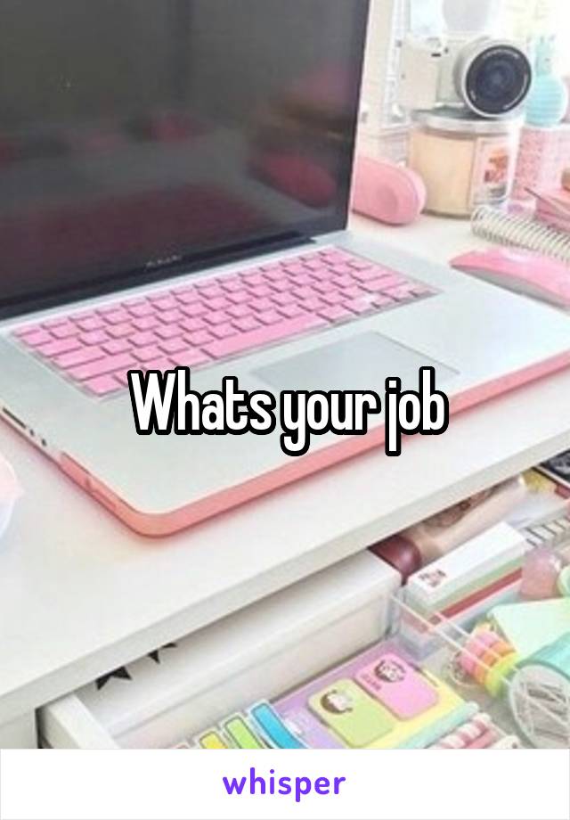 Whats your job