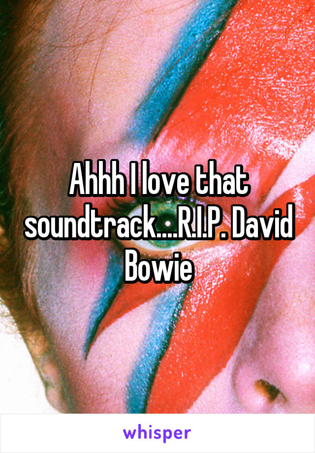 Ahhh I love that soundtrack....R.I.P. David Bowie