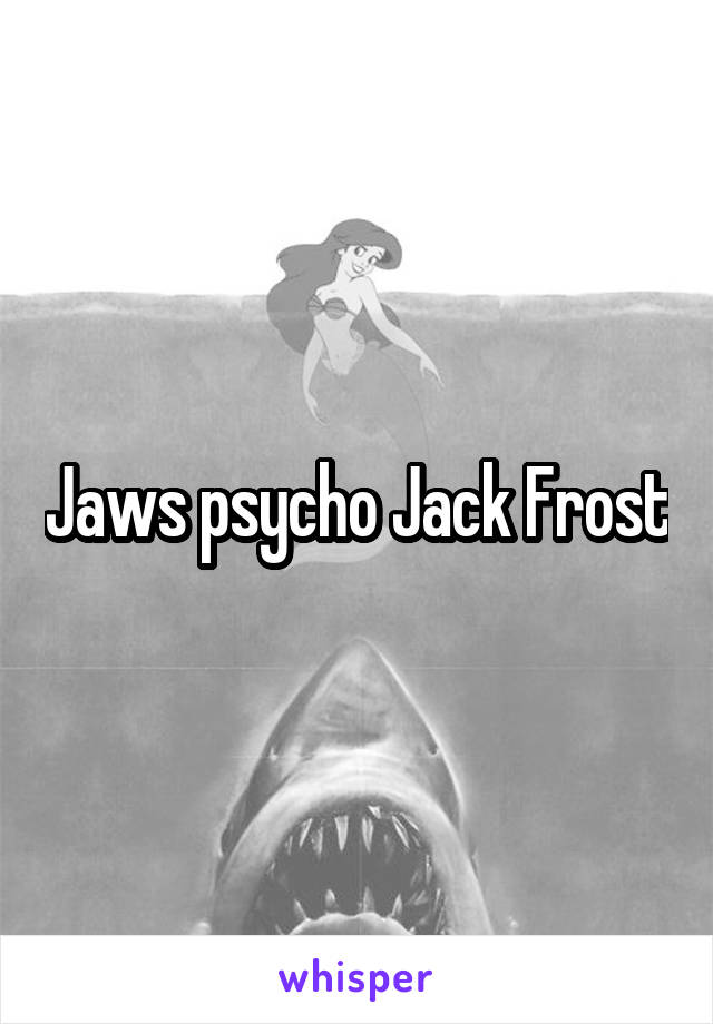 Jaws psycho Jack Frost