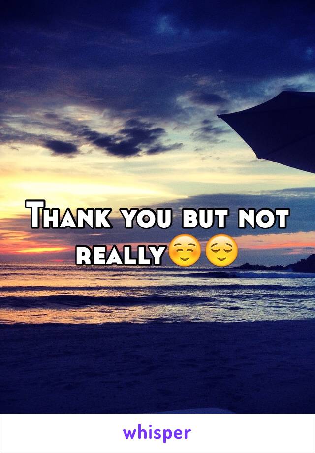 Thank you but not really☺️😌
