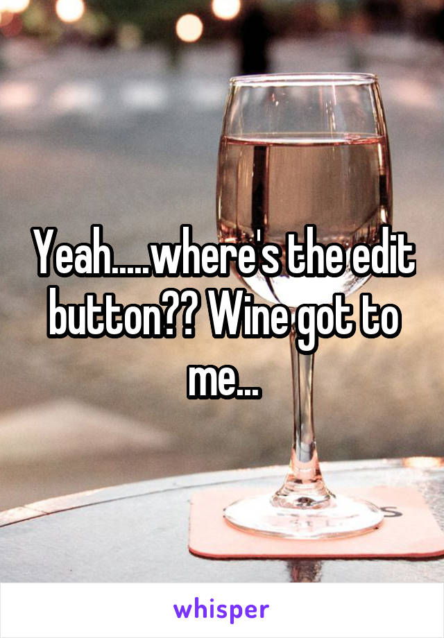 Yeah.....where's the edit button?? Wine got to me...