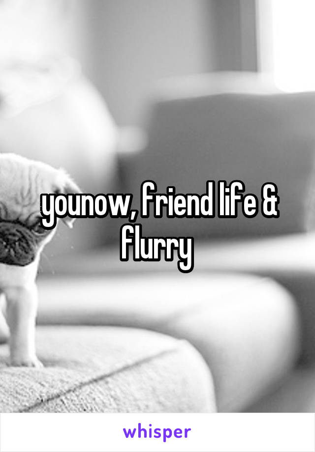 younow, friend life & flurry 