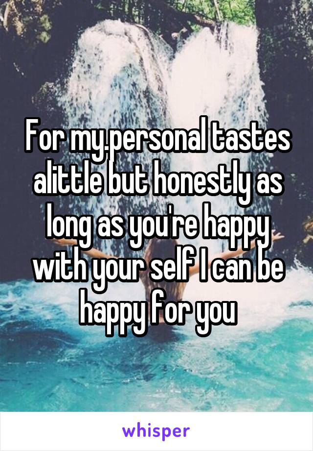 For my.personal tastes alittle but honestly as long as you're happy with your self I can be happy for you