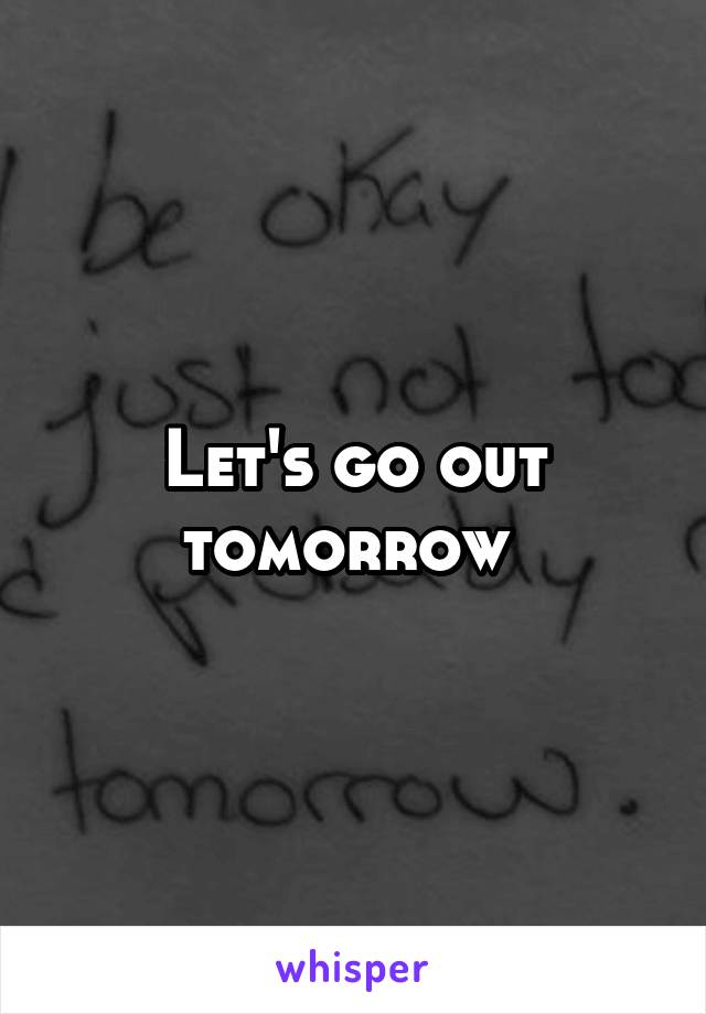 Let's go out tomorrow 