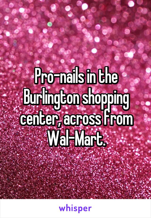 Pro-nails in the Burlington shopping center, across from Wal-Mart.