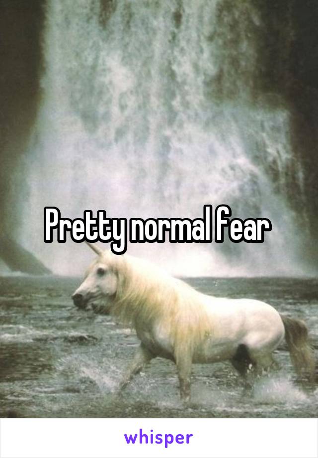 Pretty normal fear 