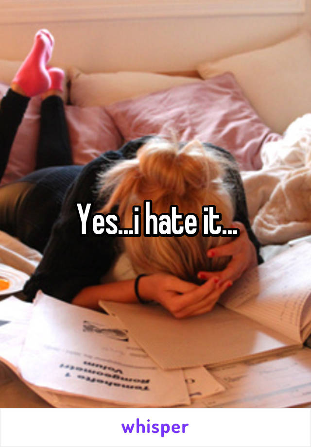 Yes...i hate it...