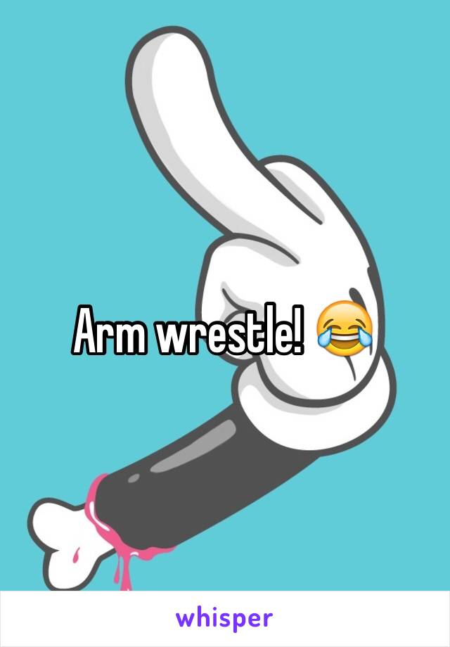 Arm wrestle! 😂