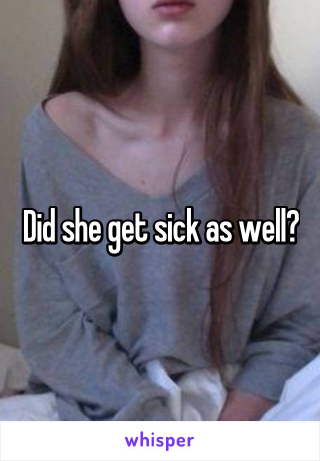 Did she get sick as well?