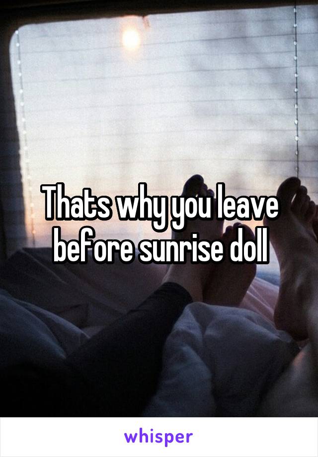 Thats why you leave before sunrise doll