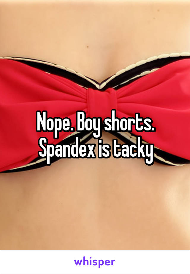 Nope. Boy shorts. Spandex is tacky