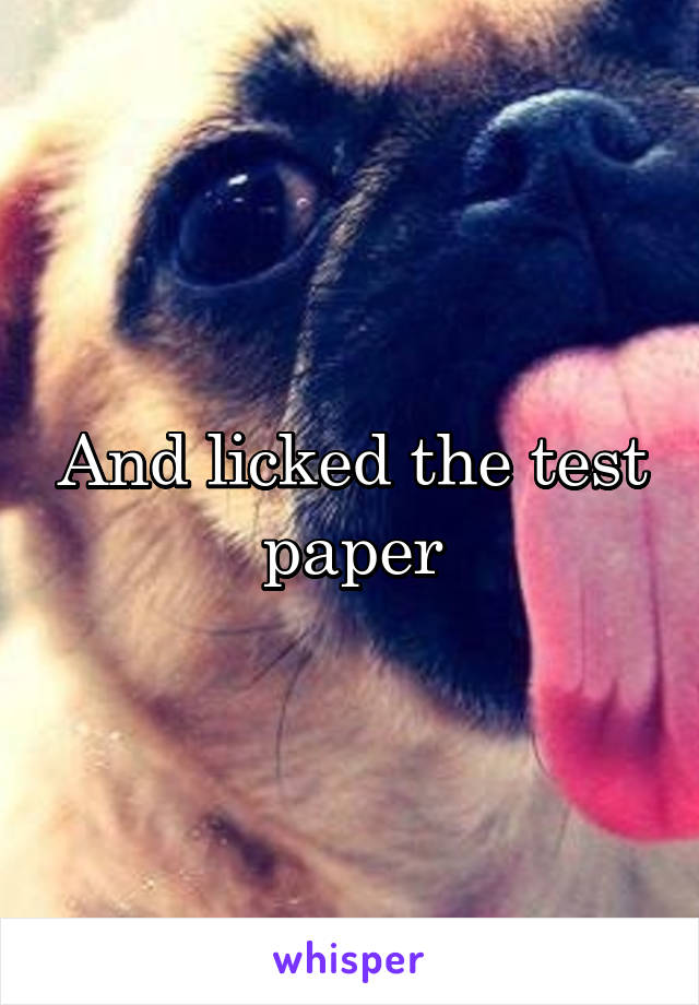 And licked the test paper