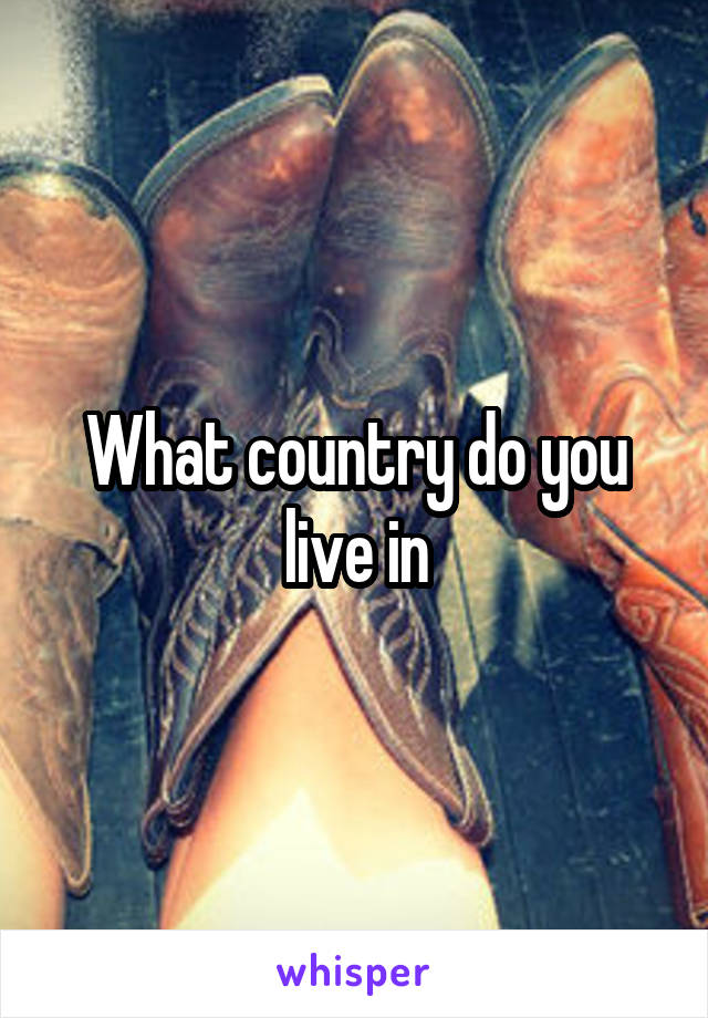 What country do you live in