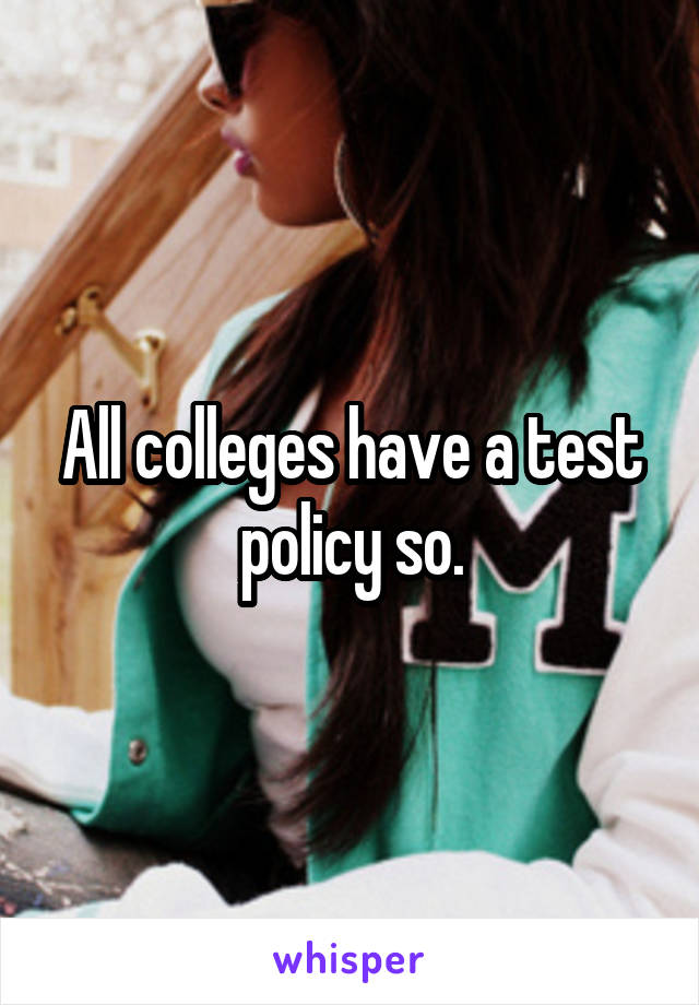 All colleges have a test policy so.