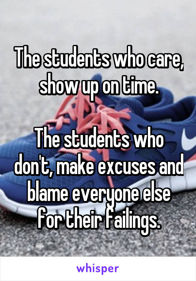 The students who care, show up on time.

The students who don't, make excuses and blame everyone else for their failings.