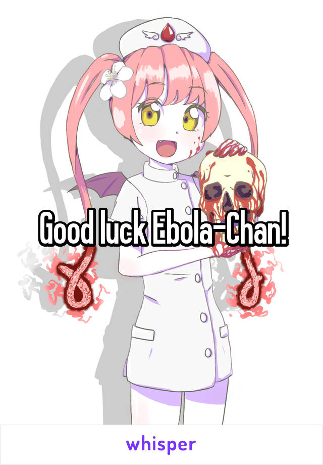 Good luck Ebola-Chan!