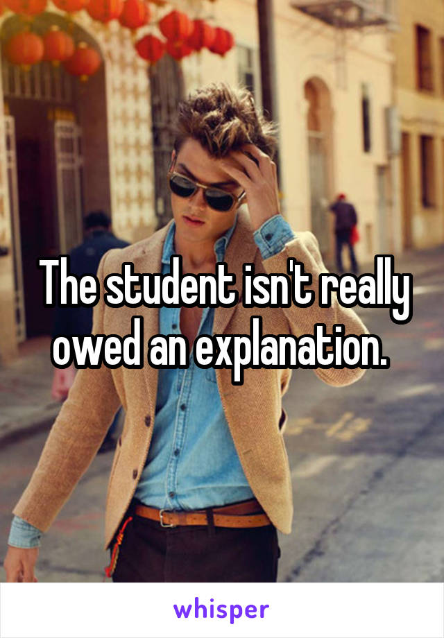 The student isn't really owed an explanation. 