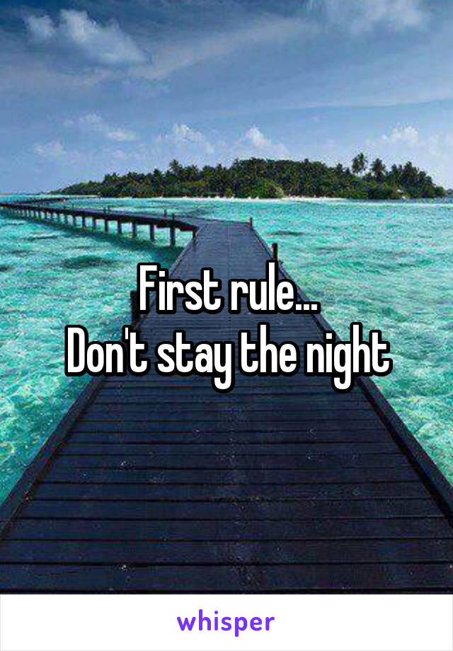 First rule...
Don't stay the night