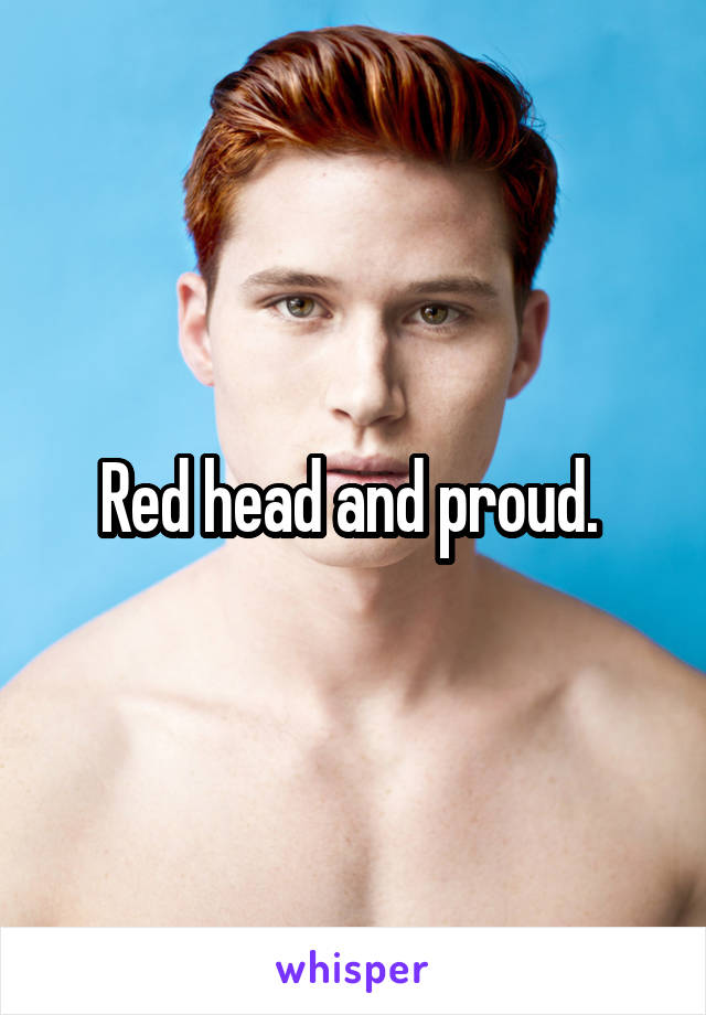 Red head and proud. 