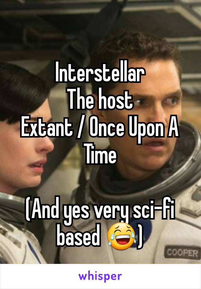 Interstellar
The host
Extant / Once Upon A Time

(And yes very sci-fi based 😂)