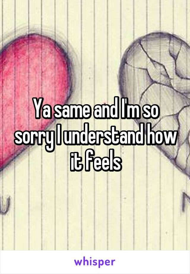 Ya same and I'm so sorry I understand how it feels