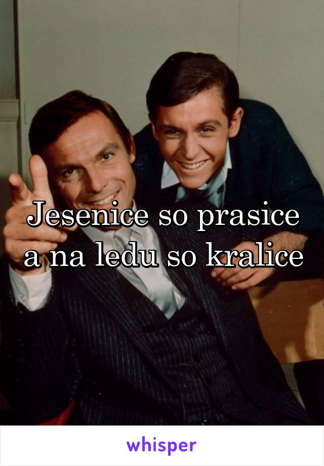 Jesenice so prasice a na ledu so kralice