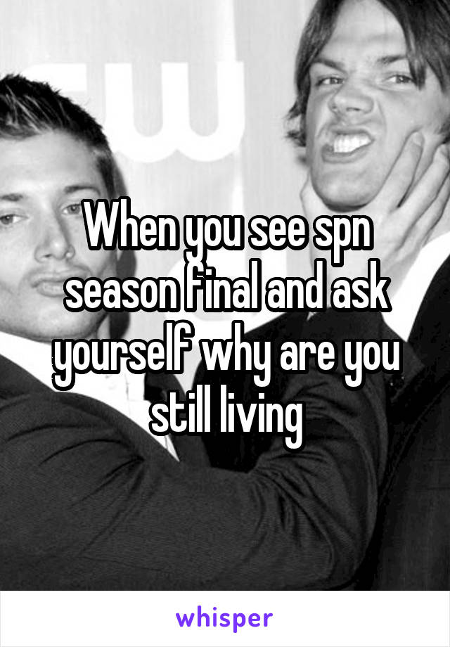 When you see spn season final and ask yourself why are you still living