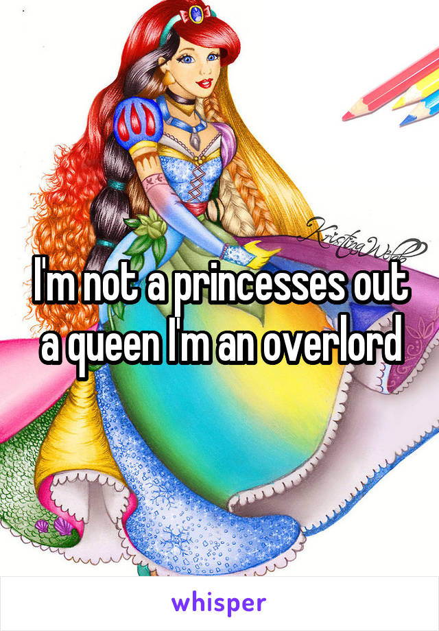 I'm not a princesses out a queen I'm an overlord