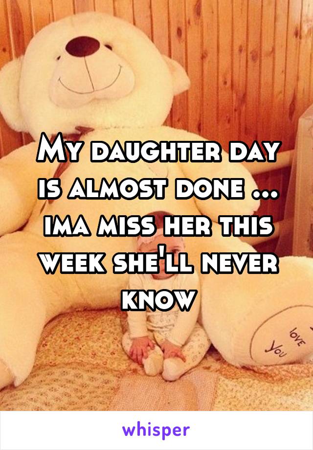 My daughter day is almost done ... ima miss her this week she'll never know