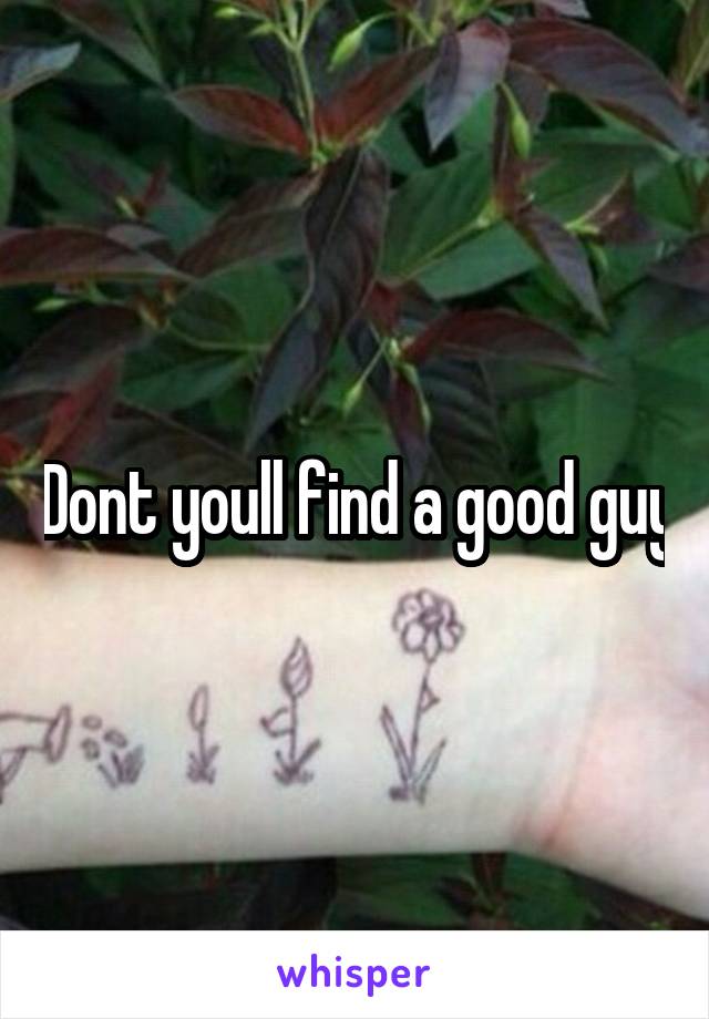 Dont youll find a good guy
