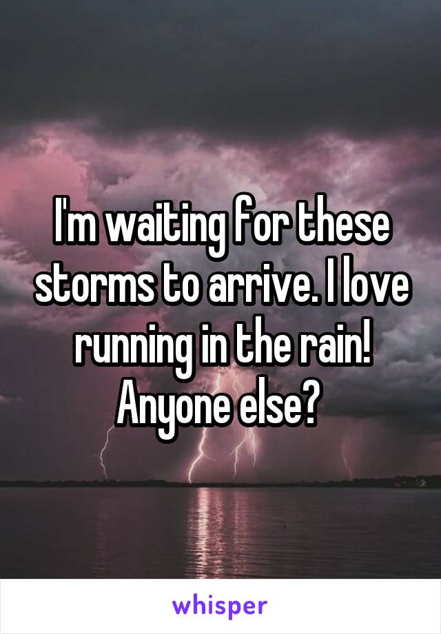 I'm waiting for these storms to arrive. I love running in the rain! Anyone else? 