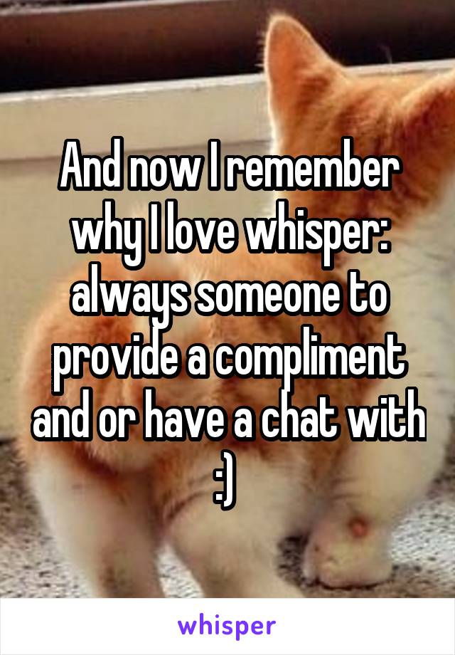 And now I remember why I love whisper: always someone to provide a compliment and or have a chat with :) 