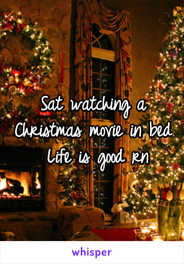 Sat watching a Christmas movie in bed   Life is good rn 