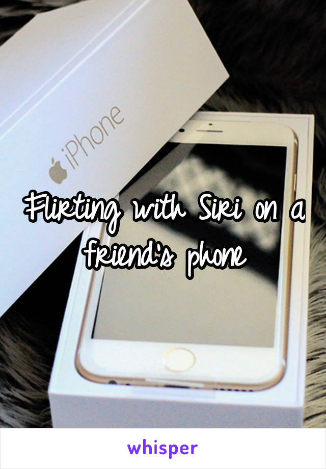 Flirting with Siri on a friend's phone
