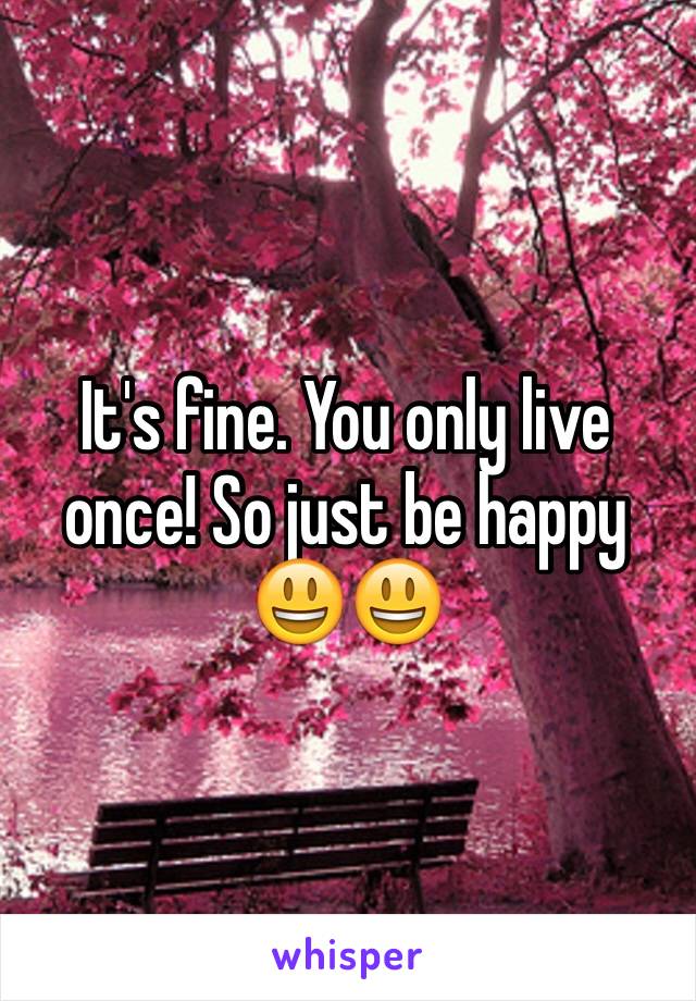 It's fine. You only live once! So just be happy 😃😃