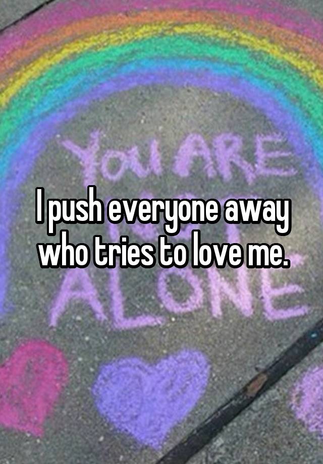 i-push-everyone-away-who-tries-to-love-me