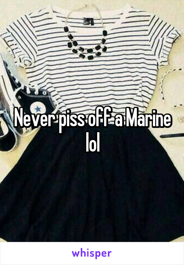 Never piss off a Marine lol