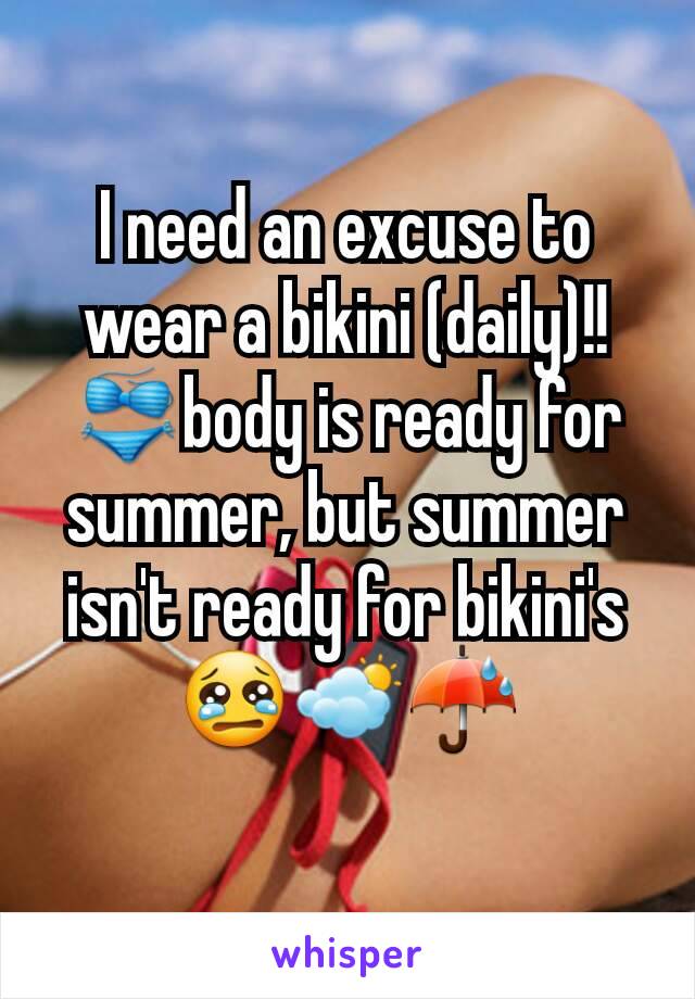 I need an excuse to wear a bikini (daily)!! 👙body is ready for summer, but summer isn't ready for bikini's  😢⛅☔