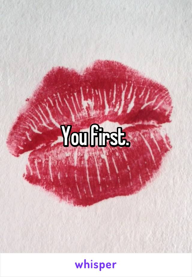 You first. 