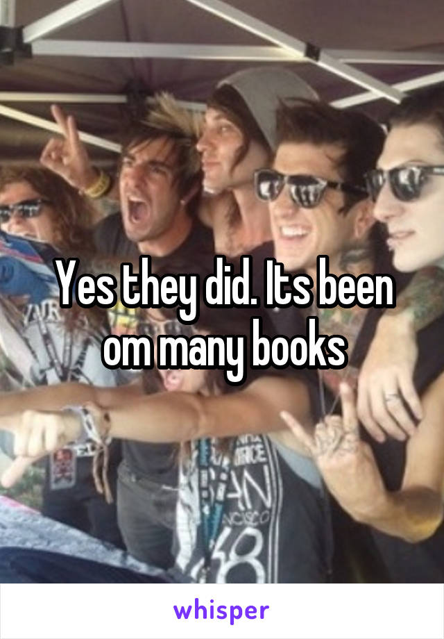 Yes they did. Its been om many books