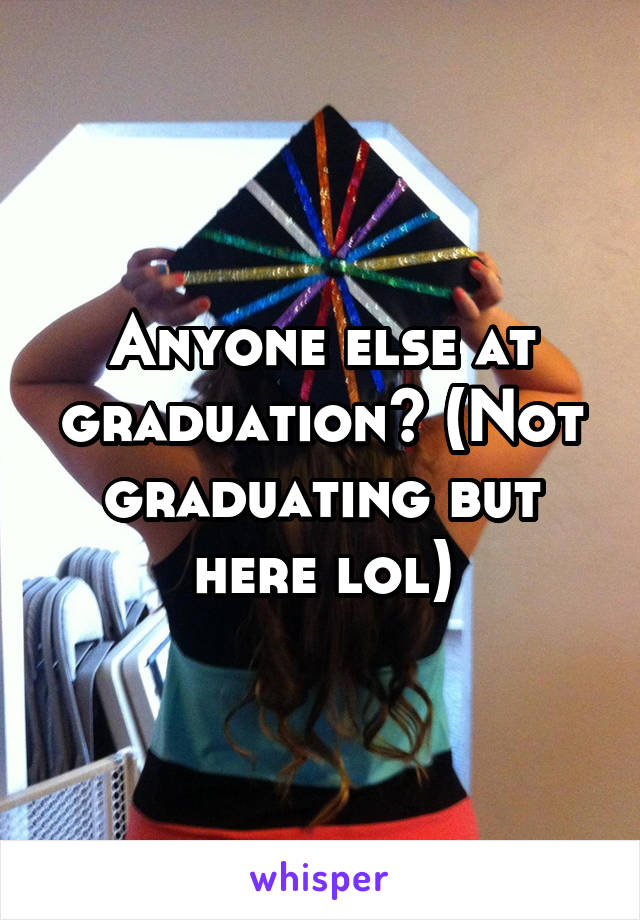 Anyone else at graduation? (Not graduating but here lol)