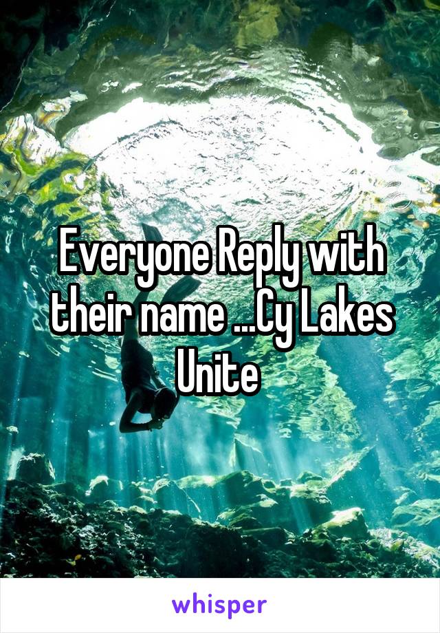 Everyone Reply with their name ...Cy Lakes Unite 