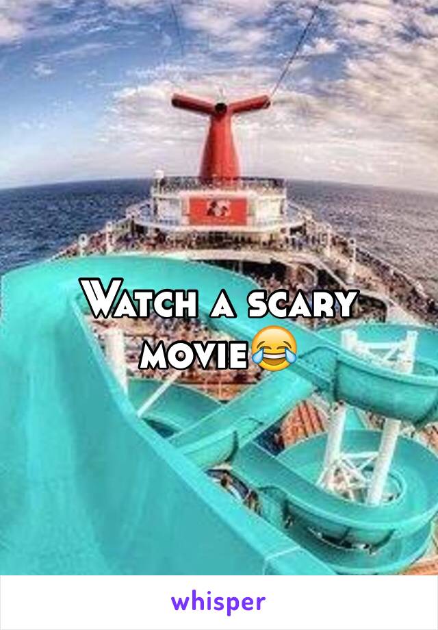 Watch a scary movie😂