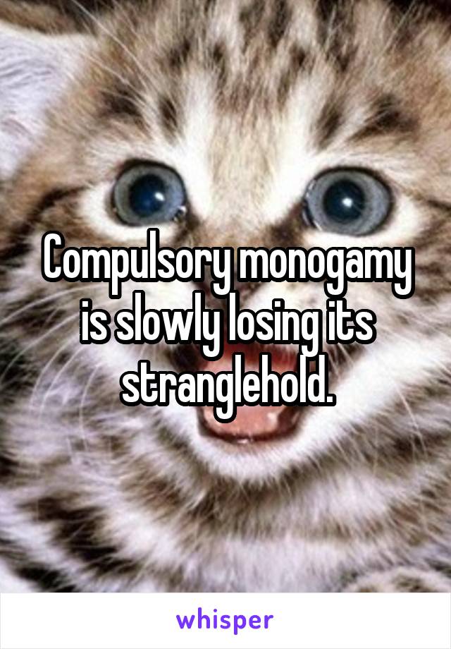 Compulsory monogamy is slowly losing its stranglehold.