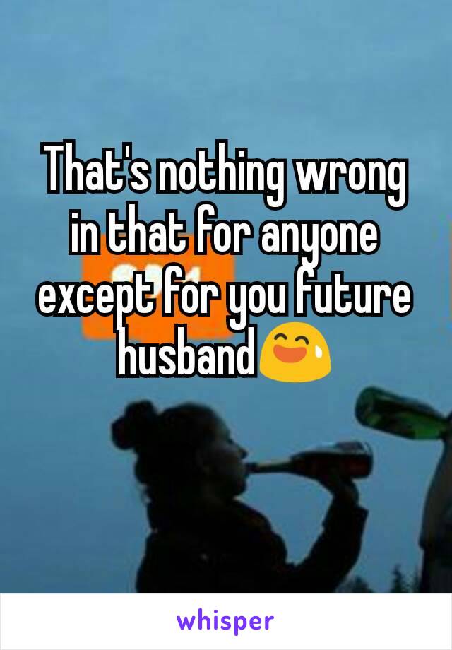 That's nothing wrong in that for anyone except for you future husband😅