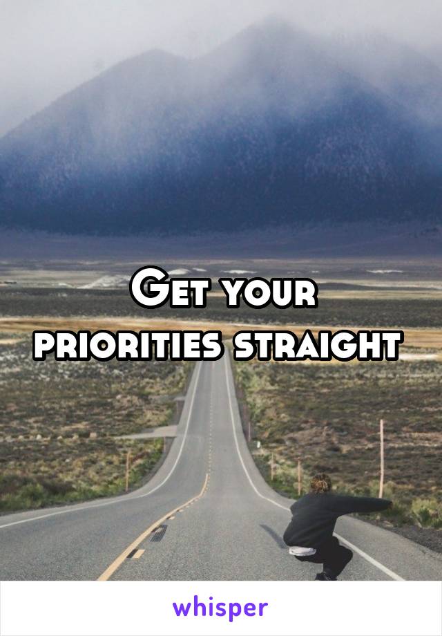 Get your priorities straight 