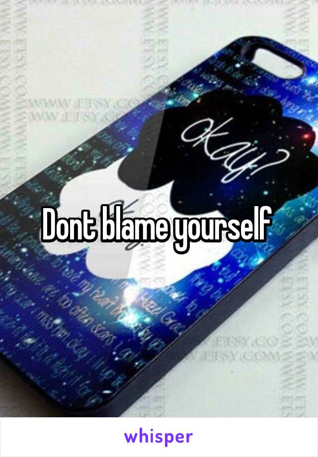 Dont blame yourself 
