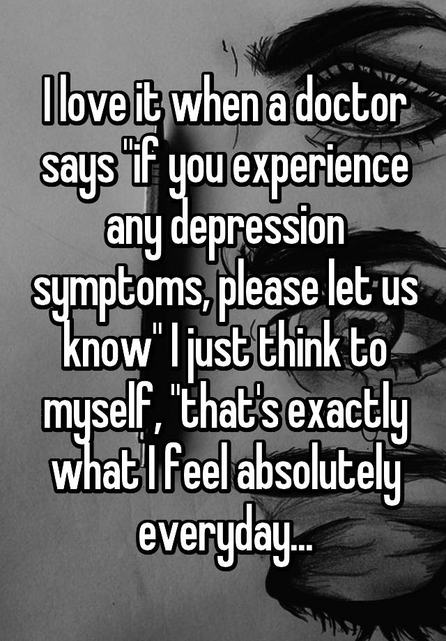 i-love-it-when-a-doctor-says-if-you-experience-any-depression-symptoms