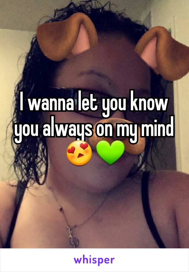 I wanna let you know you always on my mind 😍💚